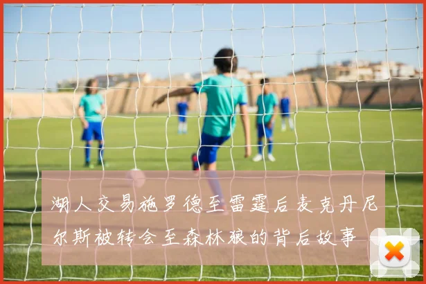 湖人交易施罗德至雷霆后麦克丹尼尔斯被转会至森林狼的背后故事